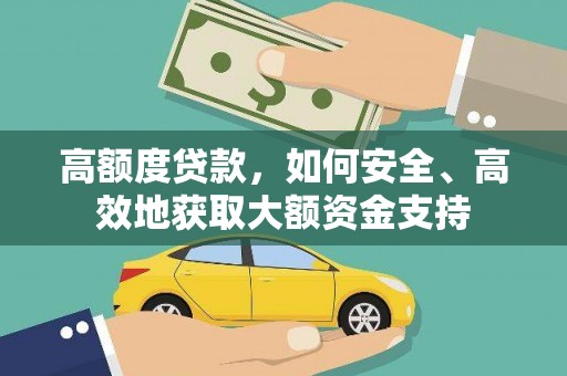 盐田高额度贷款，如何安全、高效地获取大额资金支持