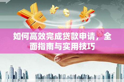 屏南如何高效完成贷款申请，全面指南与实用技巧