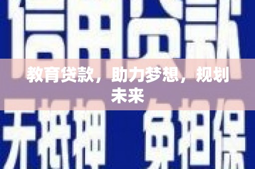 梅河口教育贷款，助力梦想，规划未来