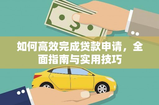 仙游如何高效完成贷款申请，全面指南与实用技巧
