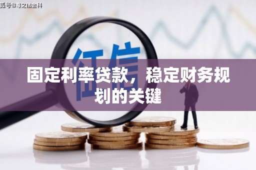 靖西固定利率贷款，稳定财务规划的关键