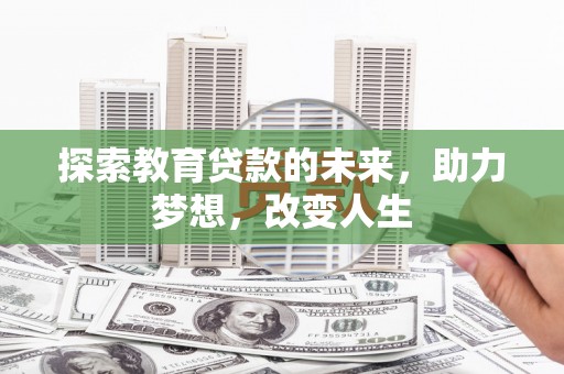 茄萣探索教育贷款的未来，助力梦想，改变人生