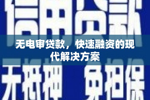 渭源无电审贷款，快速融资的现代解决方案