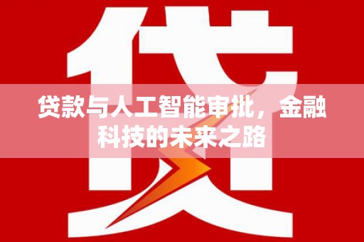 洮北贷款与人工智能审批，金融科技的未来之路