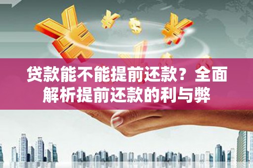 定远贷款能不能提前还款？全面解析提前还款的利与弊
