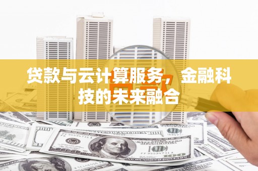 泗县贷款与云计算服务，金融科技的未来融合
