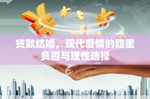 嘉黎贷款结婚，现代爱情的甜蜜负担与理性选择