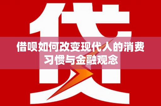 浑南借呗如何改变现代人的消费习惯与金融观念