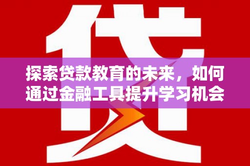 嘉禾探索贷款教育的未来，如何通过金融工具提升学习机会