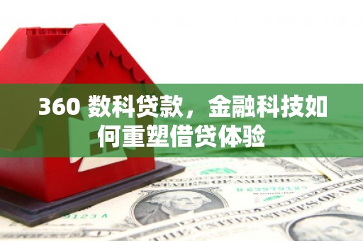 武义360 数科贷款，金融科技如何重塑借贷体验