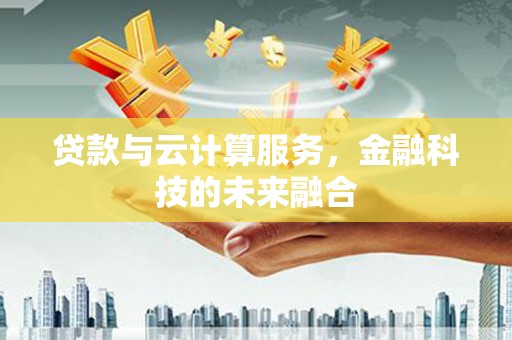 保税区贷款与云计算服务，金融科技的未来融合