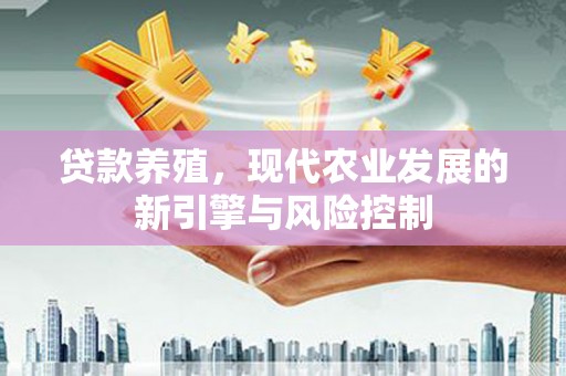 勉县贷款养殖，现代农业发展的新引擎与风险控制