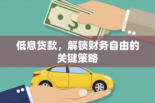 古丈低息贷款，解锁财务自由的关键策略