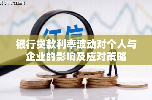雄安新区银行贷款利率波动对个人与企业的影响及应对策略