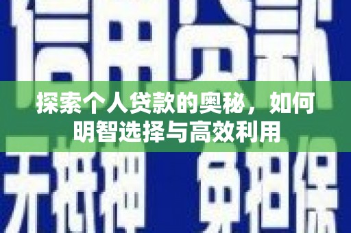 霍林郭勒探索个人贷款的奥秘，如何明智选择与高效利用