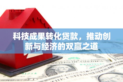 镜湖科技成果转化贷款，推动创新与经济的双赢之道