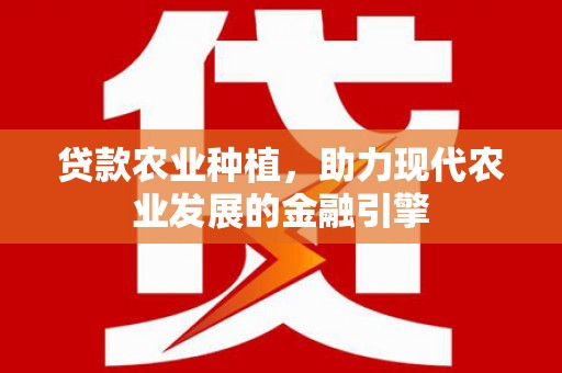 佳木斯贷款农业种植，助力现代农业发展的金融引擎
