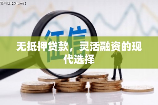 鸡冠无抵押贷款，灵活融资的现代选择