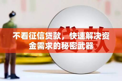 伊春不看征信贷款，快速解决资金需求的秘密武器