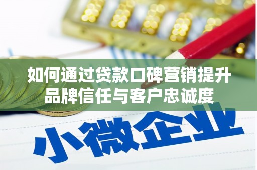 祁连如何通过贷款口碑营销提升品牌信任与客户忠诚度