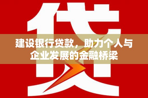 达坂城建设银行贷款，助力个人与企业发展的金融桥梁