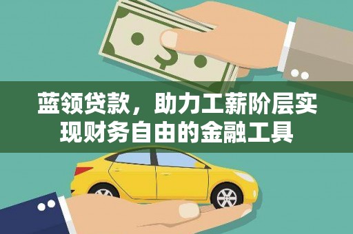 聂荣蓝领贷款，助力工薪阶层实现财务自由的金融工具