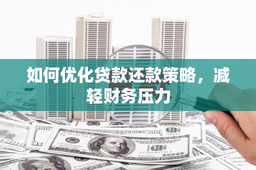 三亚如何优化贷款还款策略，减轻财务压力
