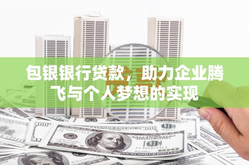 秦皇岛包银银行贷款，助力企业腾飞与个人梦想的实现