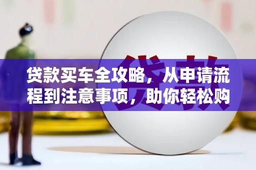 大英贷款买车全攻略，从申请流程到注意事项，助你轻松购车