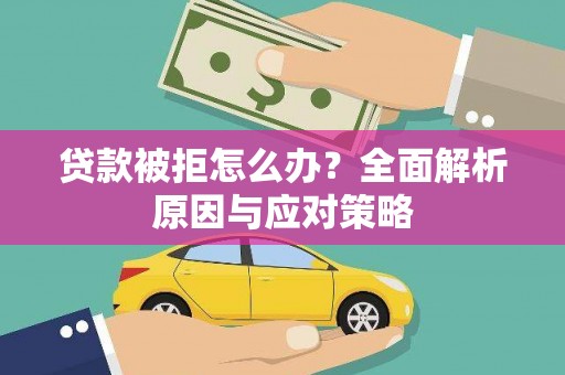 兰考贷款被拒怎么办？全面解析原因与应对策略