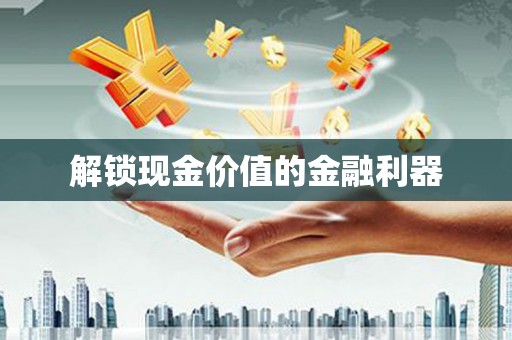 两江新区解锁现金价值的金融利器