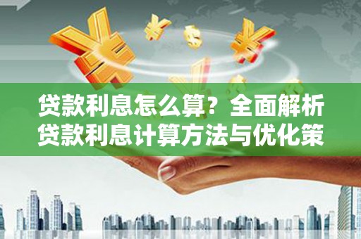 莱山贷款利息怎么算？全面解析贷款利息计算方法与优化策略