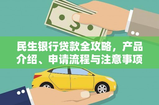 西安民生银行贷款全攻略，产品介绍、申请流程与注意事项
